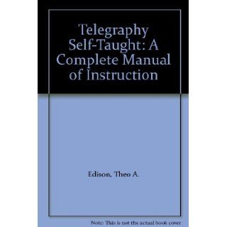 Telegraphy Self Taught A Complete Manual of Instruction Theo A. Edison Books