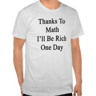 Thanks To Math I'll Be Rich One Day Shirts