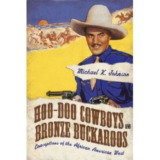 Hoo Doo Cowboys and Bronze Buckaroos Conceptions of the African American West (Margaret Walker Alexander Series in African American Studies) Michael K. Johnson 9781617039287 Books