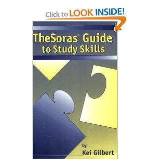 The Soras Guide to Study Skills Kei Gilbert 9780965038614 Books