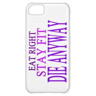 EAT RIGHT,STAY FIT,DIE ANYWAY COVER FOR iPhone 5C