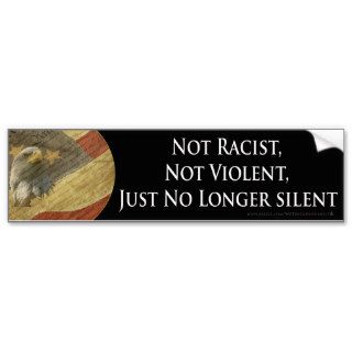 Not racist, Not violent, Just no longer silent Bumper Stickers