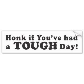Honk If You've Had A Tough Day   Bumper Sticker