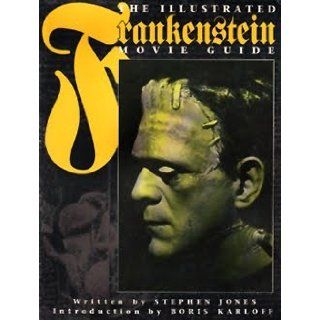 The Illustrated Frankenstein Movie Guide (Illustrated Movie Guide) Stephen Jones, Boris Karloff 9781852865245 Books