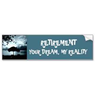 Retirement Your Dream My Reality Bumper Sticker