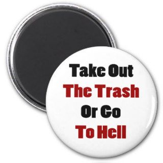 Take Out The Trash Or Go To Hell Fridge Magnets