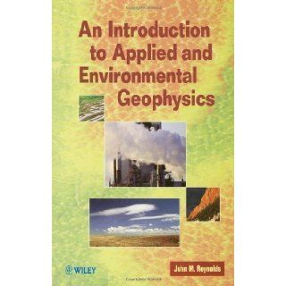 An Introduction to Applied and Environmental Geophysics 1st (first) Edition by Reynolds, John M. published by Wiley (1997) Paperback Books