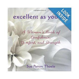 Excellent As You Are A Woman's Book of Confidence, Comfort, and Strength Sue Patton Thoele 9781573244565 Books