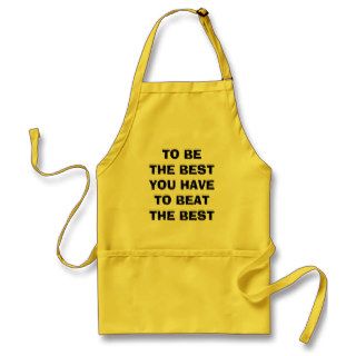 TO BE THE BEST YOU HAVE TO BEAT THE BEST APRON