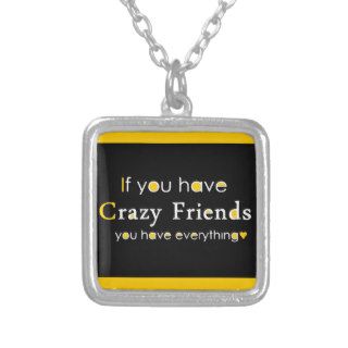 IF YOU HAVE CRAZY FRIENDS YOU HAVE EVERYTHING FUNN PENDANTS