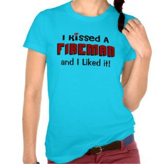 I Kissed a Fireman T Shirts