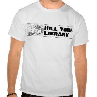 Kill Your Library T shirt