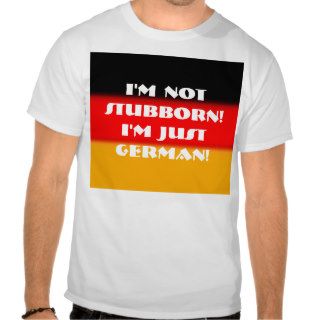 I'm Not Stubborn  I'm Just German Tshirts