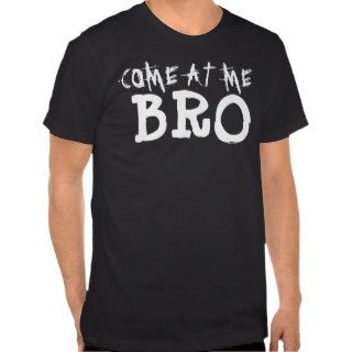 Come At Me Bro ~T Shirt~