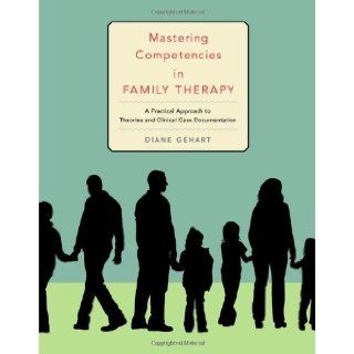 Mastering Competencies in Family Therapy A Practical Approach to Theories & Clinical Case Documentation Diane R. Gehart Books
