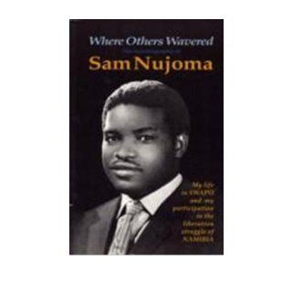 Where Others Wavered Sam Nujoma 9780901787583 Books