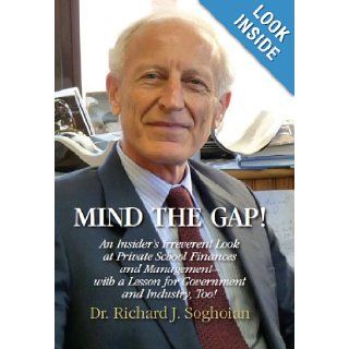 Mind the Gap An Insider's Irreverent Look at Private School Finances and Management with a Lesson for Government and Industry, Too Dr. Richard J. Soghoian 9780615617657 Books
