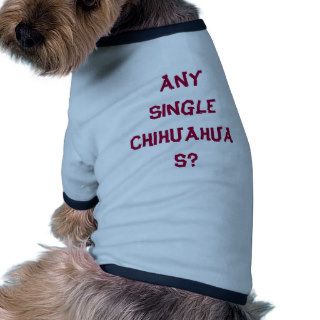 AnySingle Chihuahuas? Dog T shirt