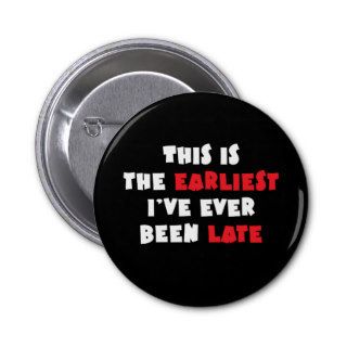 Earliest I've Ever Been Late Pinback Button