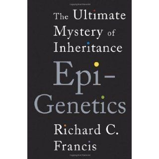 Epigenetics The Ultimate Mystery of Inheritance by Francis, Richard C. published by W. W. Norton & Company (2011) Hardcover Books