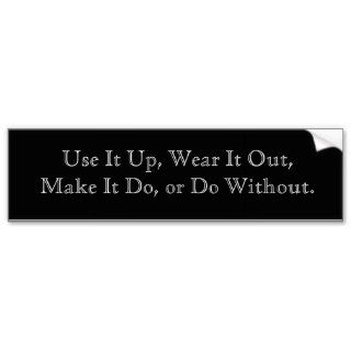 Use It Up, Wear It Out, Make It Do, or Do Without. Bumper Stickers