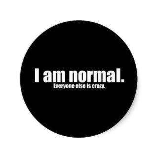 I am Normal Everyone Else is Crazy Round Sticker