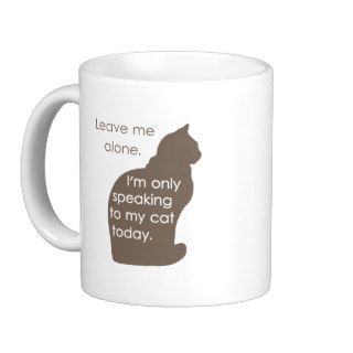 Leave Me Alone I'm Only Speaking To My Cat Today Coffee Mugs