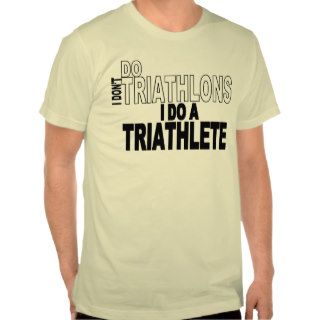 I Don't Do Triathlons I Do A Triathlete Tee Shirts