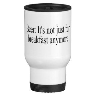 Beer Its Not Just For Breakfast Anymore Coffee Mugs