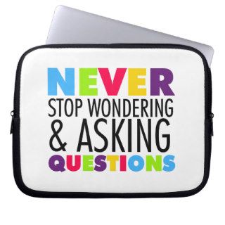 Never Stop Wondering and Asking Questions Computer Sleeve