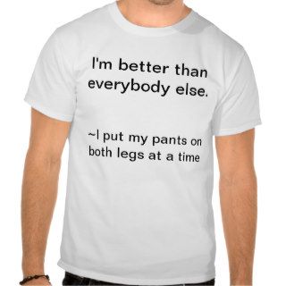 I'm better than everybody else tee shirt