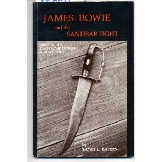James Bowie & the Sandbar Fight Birth of the James Bowie Legend & Bowie Knife James L Batson Books