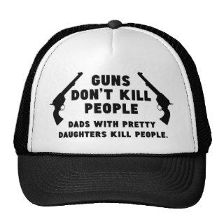 Guns Don’t Kill People. Dads With Pretty Daughters Trucker Hat