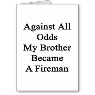 Against All Odds My Brother Became A Fireman Greeting Card