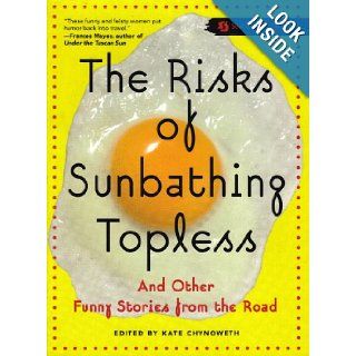 The Risks of Sunbathing Topless And Other Funny Stories from the Road Kate Chynoweth 9789781580055 Books