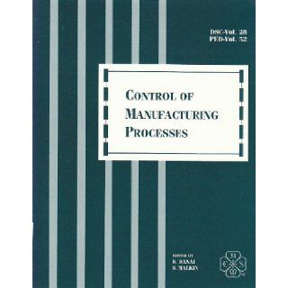 Control of manufacturing processes Presented at the Winter Annual Meeting of the American Society of Mechanical Engineers, Atlanta, Georgia, December 1 6, 1991 (DSC) ASME 9780791808559 Books