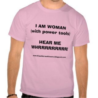 I AM WOMAN(with power tools) T shirts