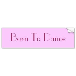 Born To Dance Bumper Stickers