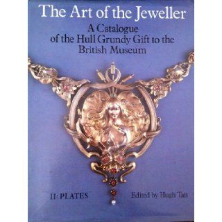 The art of the jeweller A catalogue of the Hull Grundy gift to the British Museum  jewellery, engraved gems, and goldsmiths' work British Museum 9780714105345 Books
