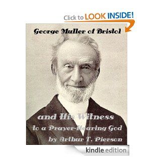 George Muller of Bristol and His Witness to a Prayer Hearing God by Arthur T. Pierson (Illustrated) eBook Arthur T Pierson, Joanne Panettieri Kindle Store