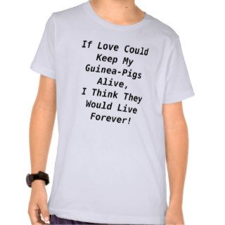 If Love Could Keep My Pets Alive, I Think They.T shirts
