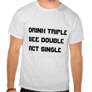 DRINK TRIPLE SEE DOUBLE ACT SINGLE T Shirt