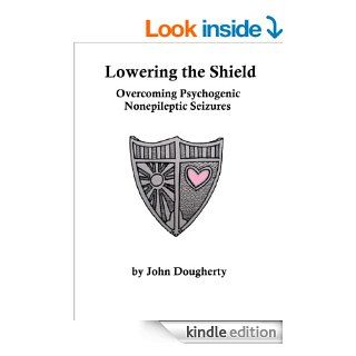 Lowering the Shield   Overcoming Psychogenic Nonepileptic Seizures eBook John Dougherty Kindle Store