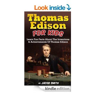 Thomas Edison For Kids Learn Fun Facts About The Inventions, and Achievements Of Thomas Edison   Kindle edition by Jacob Smith. Children Kindle eBooks @ .