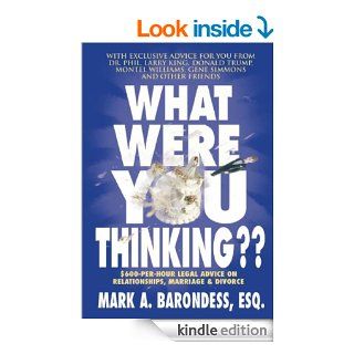 What Were You Thinking?? $600 Per Hour Legal Advice on Relationships, Marriage & Divorce eBook Mark A. Barondess Kindle Store