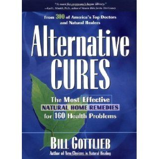 Alternative Cures The Most Effective Natural Home Remedies for 160 Health Problems 1st (first) Edition by Gottlieb, Bill published by Rodale Books (2000) Hardcover Books