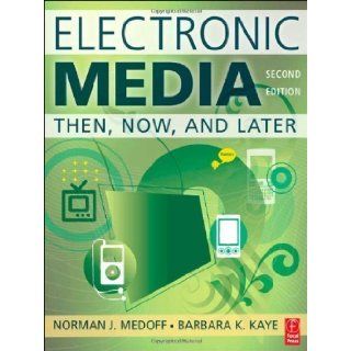 Electronic Media Then, Now, and Later 2nd (second) Edition by Medoff, Norman, Kaye, Barbara K. published by Focal Press (2010) Books