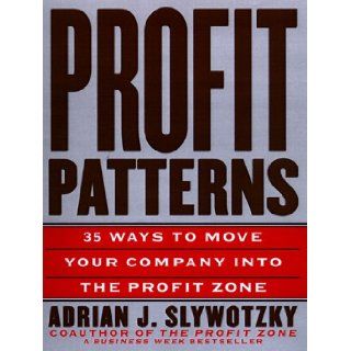 Profit Patterns 30 Ways to Anticipate and Profit from Strategic Forces Reshaping Your Business Ted Moser, Kevin Mundt, James A. Quella, Adrian J. Slywotzky 9780812931181 Books