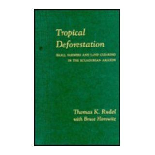 Tropical Deforestation Small Farmers and Land Clearing in the Ecuadorian  Thomas A. Rudel, Bruce Horowitz 9780231080446 Books
