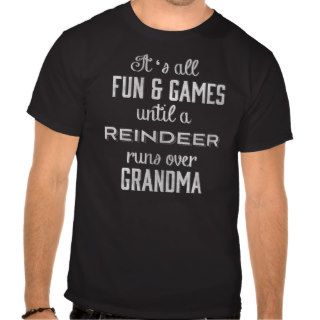 Fun & Games Until A Reindeer runs over Grandma Tee Shirt